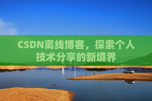CSDN离线博客，探索个人技术分享的新境界